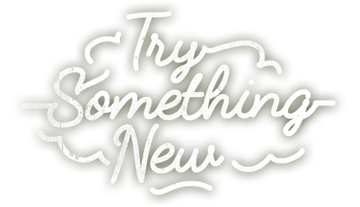 Here's to Trying Something New!